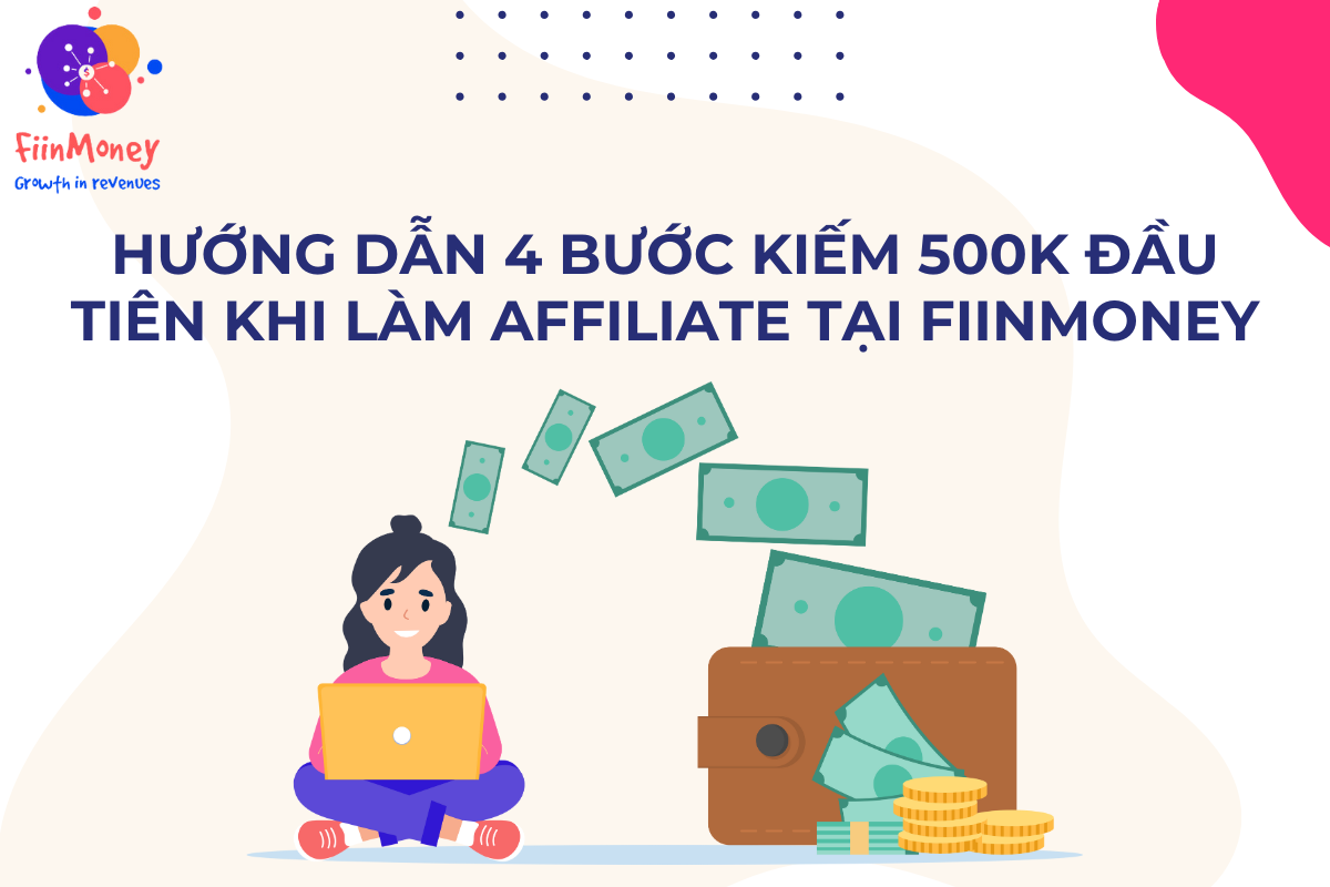 HƯỚNG DẪN 4 BƯỚC KIẾM 500K ĐẦU TIÊN KHI LÀM AFFILIATE TẠI FIINMONEY